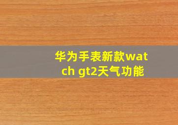 华为手表新款watch gt2天气功能